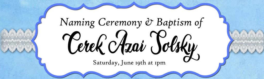 Cerek Azai Solsky's Naming Ceremony and Baptism 
Saturday, June 19th at 1 pm Eastern 